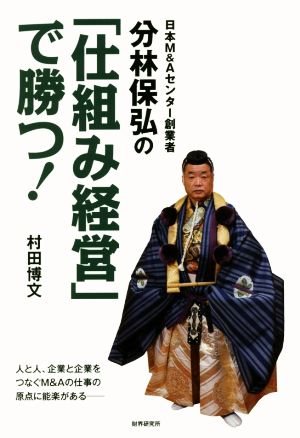 分林保弘の「仕組み経営」で勝つ！ 日本M&Aセンター創業者