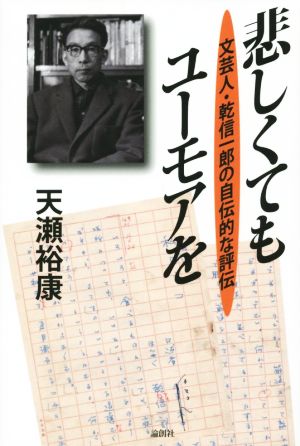 悲しくてもユーモアを 文芸人・乾信一郎の自伝的な評伝