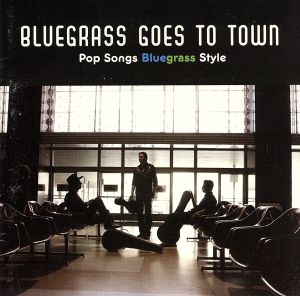 【輸入盤】Bluegrass Goes to Town: Pop Songs Bluegrass Style