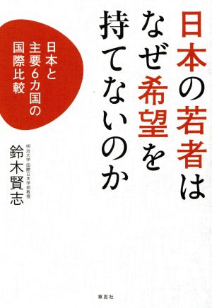 日本の若者はなぜ希望を持てないのか日本と主要6カ国の国際比較