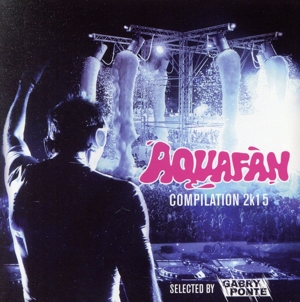 【輸入盤】Aquafan Compilation 2k15 (Selected By Gabry Ponte)