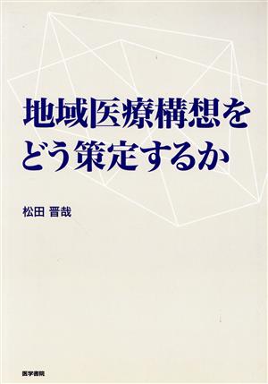 地域医療構想をどう策定するか