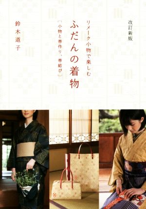 リメーク小物で楽しむふだんの着物 改訂新版 小物と帯作り、帯結び