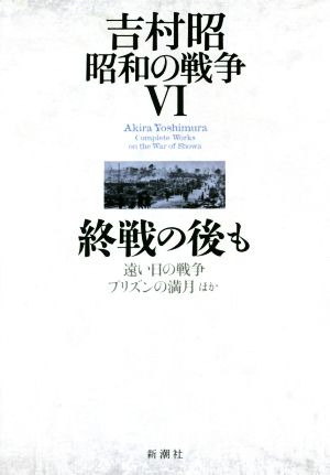 吉村昭 昭和の戦争(Ⅵ) 終戦の後も 遠い日の戦争 プリズンの満月ほか