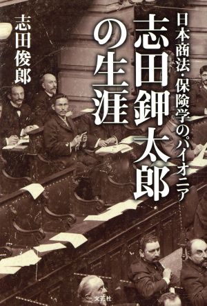 日本商法・保険学のパイオニア 志田鉀太郎の生涯