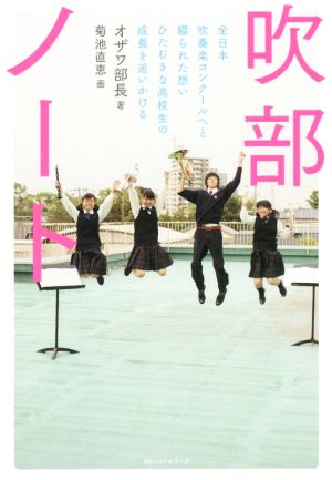 吹部ノート全日本吹奏楽コンクールへと綴られた想いひたむきな高校生の成長を追いかける