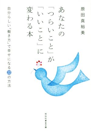 あなたの「つらいこと」が「いいこと」に変わる本 自分らしい「働き方」で幸せになる22の方法 祥伝社黄金文庫