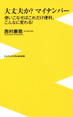 大丈夫か？マイナンバー 使いこなせばこれだけ便利、こんなに変わる！ ワニブックスPLUS新書