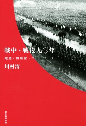 戦中・戦後九〇年 電通・博報堂・ニューヨーク