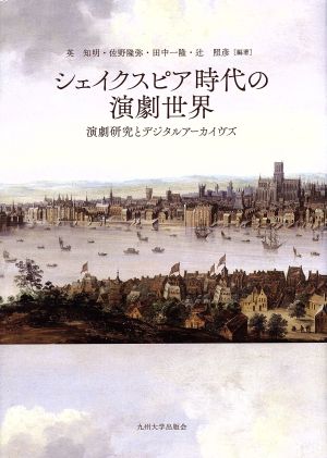 シェイクスピア時代の演劇世界 演劇研究とデジタルアーカイヴズ