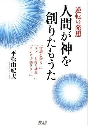 逆転の発想 人間が神を創りたもうた 「常識を疑え!」「タブーを打ち破れ!」「ホンネで話そう!」