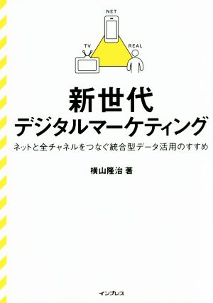 新世代デジタルマーケティング ネットと全チャンネルをつなぐ統合型データ活用のすすめ