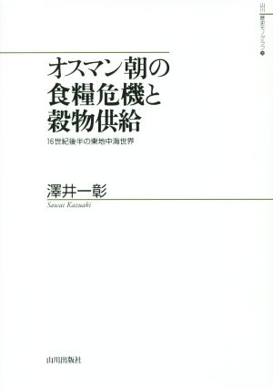 オスマン朝の食糧危機と穀物供給 16世紀後半の東地中海世界 山川歴史モノグラフ