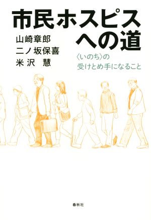 市民ホスピスへの道 ＜いのち＞の受けとめ手になること