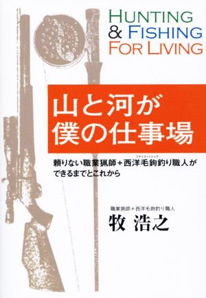 山と河が僕の仕事場 頼りない職業猟師+西洋毛鉤釣り職人ができるまでとこれから