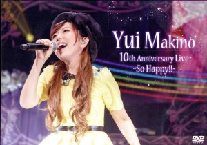 Yui Makino 10th Anniversary LIVE~So Happy!!~