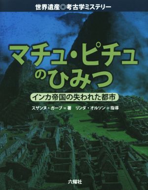 マチュ・ピチュのひみつ インカ帝国の失われた都市 世界遺産◎考古学ミステリー