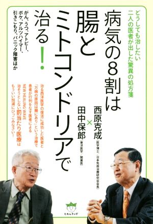 病気の8割は腸とミトコンドリアで治る！どうしても治したい二人の医者が出した驚異の処方箋