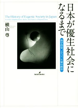 日本が優生社会になるまで 科学啓蒙、メディア、生殖の政治