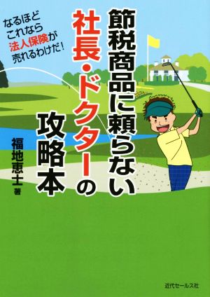 節税商品に頼らない社長・ドクターの攻略本 なるほどこれなら法人保険が売れるわけだ！