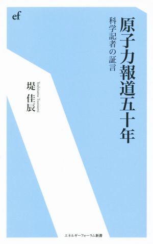 原子力報道五十年 科学記者の証言 エネルギーフォーラム新書035