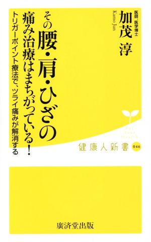 その腰・肩・ひざの痛み治療はまちがっている！ トリガーポイント療法でツライ痛みが解消する 健康人新書046