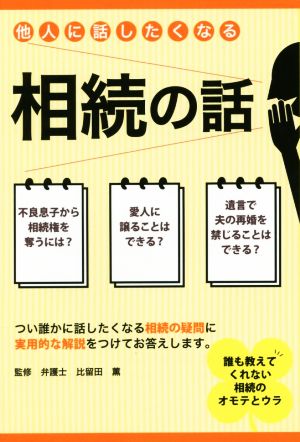 他人に話したくなる相続の話 つい誰かに話したくなる相続の疑問に実用的な解説をつけてお答えします。