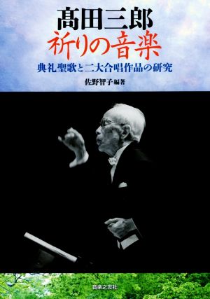 髙田三郎 祈りの音楽 典礼聖歌と二大合唱作品の研究