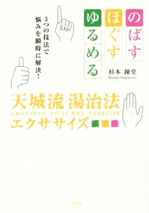 天城流湯治法エクササイズのばす・ほぐす・ゆるめる3つの技法で悩みを瞬時に解決！bio books