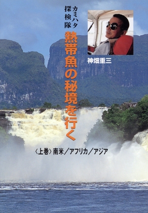 カミハタ探検隊 熱帯魚の秘境を行く(上巻) 南米/アフリカ/アジア
