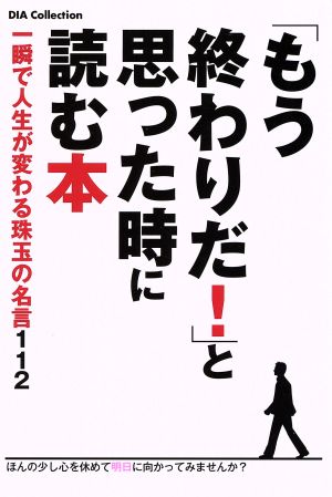 「もう終わりだ！」と思った時に読む本 一瞬で人生が変わる珠玉の名言112 DIA Collection