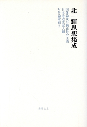 北一輝思想集成 国体論及び純正社会主義 日本改造法案大綱 対外論策篇ほか