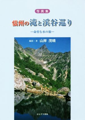 写真集 信州の滝と渓谷巡り 命育む水の旅