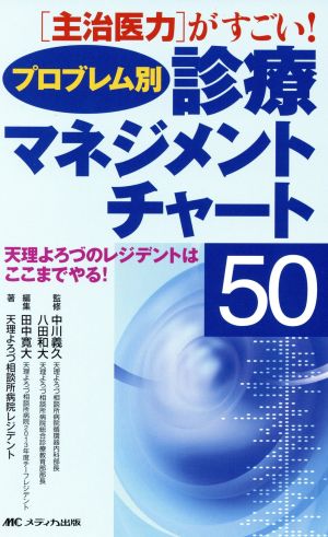 プロブレム別診療マネジメントチャート50  主治医力がすごい！天理よろづのレジデントはここまでやる！