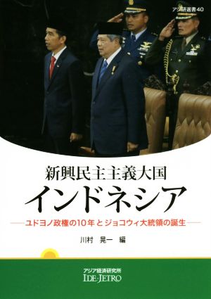 新興民主主義大国 インドネシア ユドヨノ政権の10年とジョコウィ大統領の誕生 アジ研選書40