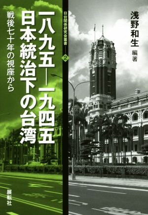 一八九五―一九四五 日本統治下の台湾 戦後七十年の視座から 日台関係研究会叢書