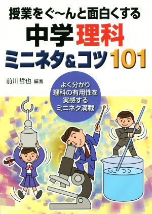 授業をぐ～んと面白くする中学理科ミニネタ&コツ101 よく分かり理科の有用性を実感するミニネタ満載