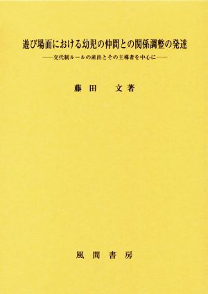 遊び場面における幼児の仲間との関係調整の発達 交代制ルールの産出とその主導者を中心に