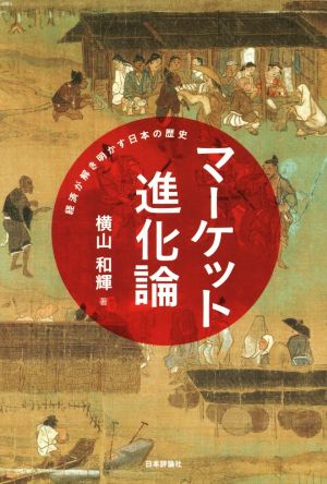 マーケット進化論 経済が解き明かす日本の歴史