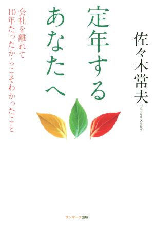 定年するあなたへ 会社を離れて10年たったからこそわかったこと