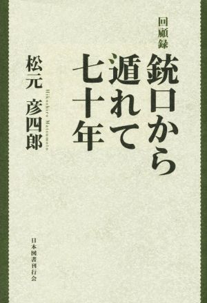 回顧録 銃口から遁れて七十年