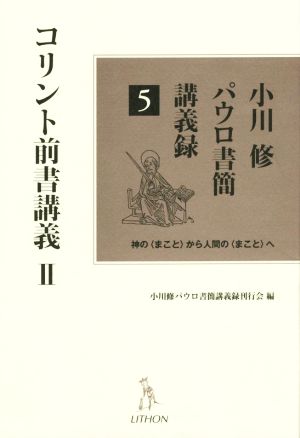 小川修 パウロ書簡講義録 コリント前書講義Ⅱ(5) 神の〈まこと〉から人間の〈まこと〉へ