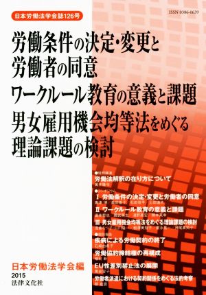 労働条件の決定・変更と労働者の同意 ワークルール教育の意義と課題 男女雇用機会均等法をめぐる理論課題の検討 日本労働法学会誌126号