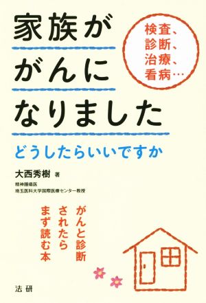 家族ががんになりました どうしたらいいですか 検査、診断、治療、看病…