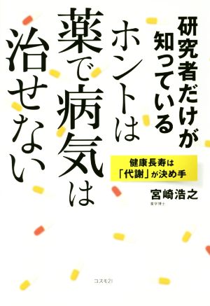 研究者だけが知っている ホントは薬で病気は治せない