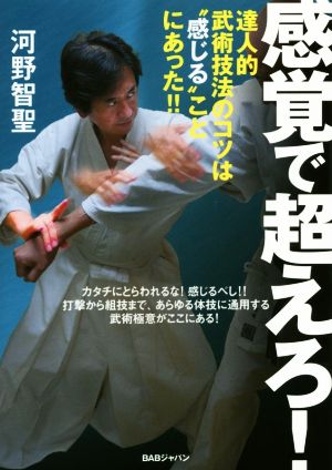 感覚で越えろ！ 達人的武術技法のコツは“感じる