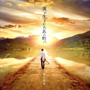 僕が生まれたあの町へ