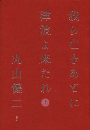 我ら亡きあとに津波よ来たれ(上)