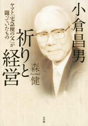 小倉昌男 祈りと経営 ヤマト「宅急便の父」が闘っていたもの