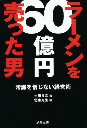 ラーメンを60億円売った男 常識を信じない経営術